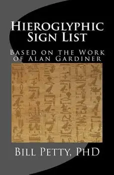 Hieroglyphic Sign List: Based on the Work of Alan Gardiner, Paperback/Bill Petty Phd