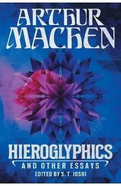 Hieroglyphics and Other Essays - Arthur Machen