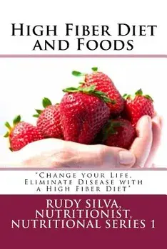 High Fiber Diet and Foods Large Print Book: ?change Your Life, Eliminate Disease with a High Fiber Diet?, Paperback/Rudy S. Silva