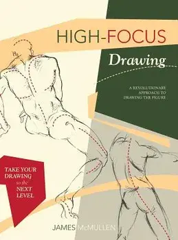High-focus Drawing: A Revolutionary Approach to Drawing the Figure, Hardcover/James McMullan