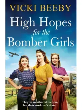 High Hopes for the Bomber Girls. A gripping and emotional WW2 historical novel, Paperback/Vicki Beeby