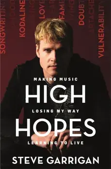 High Hopes. Making Music, Losing My Way, Learning to Live, Paperback/Steve Garrigan