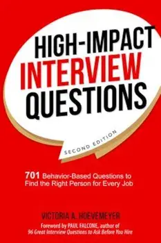 High-Impact Interview Questions: 701 Behavior-Based Questions to Find the Right Person for Every Job, Paperback/Victoria A. Hoevemeyer