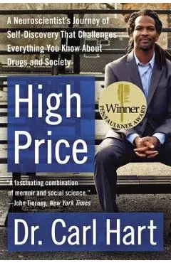 High Price: A Neuroscientist's Journey of Self-Discovery That Challenges Everything You Know about Drugs and Society - Carl Hart