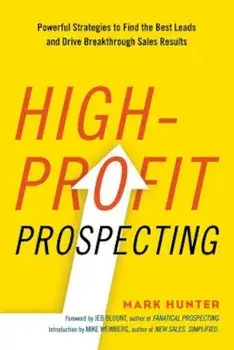High-Profit Prospecting: Powerful Strategies to Find the Best Leads and Drive Breakthrough Sales Results, Paperback/Mark Hunter