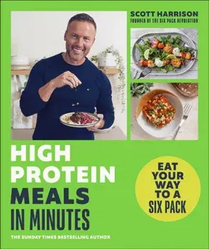 High-Protein Meals in Minutes. From Sunday Times Bestselling author of EAT YOUR WAY TO A SIX PACK, Paperback/Scott Harrison