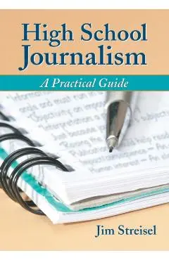 High School Journalism: A Practical Guide - Jim Streisel