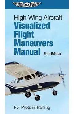 High-Wing Aircraft Visualized Flight Maneuvers Manual: For Pilots in Training - Asa Test Prep Board