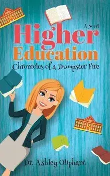Higher Education: Chronicles of a Dumpster Fire, Paperback/Ashley Oliphant
