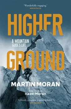Higher Ground. A Mountain Guide's Life, Commemorative edition with a forward by Hazel Mora, Paperback/Martin Moran