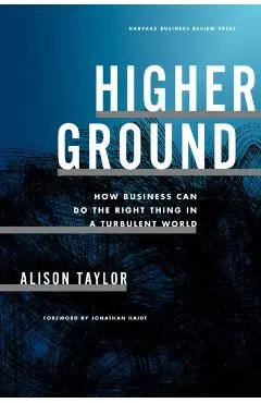 Higher Ground: How Business Can Do the Right Thing in a Turbulent World - Alison Taylor