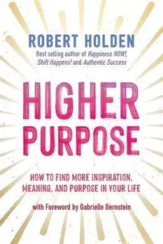 Higher Purpose. How to Find More Inspiration, Meaning and Purpose in Your Life, Paperback/Robert, PH. D Holden