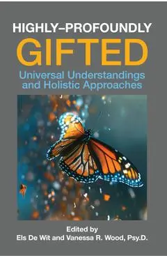 Highly-Profoundly Gifted: Universal Understandings and Holistic Approaches - Els De Wit