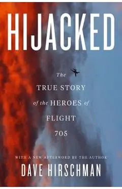 Hijacked: The True Story of the Heroes of Flight 705 - Dave Hirschman