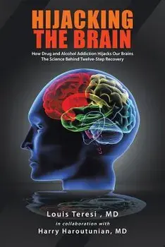 Hijacking the Brain: How Drug and Alcohol Addiction Hijacks Our Brains the Science Behind Twelve-Step Recovery, Paperback/Louis Teresi