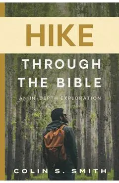 Hike Through the Bible: An In-Depth Exploration - Colin S. Smith