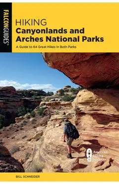 Hiking Canyonlands and Arches National Parks: A Guide to 64 Great Hikes in Both Parks - Bill Schneider