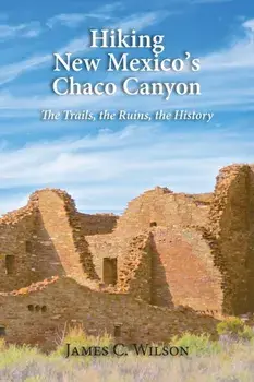 Hiking Chaco Canyon in New Mexico: The Trails, the Ruins, the History, Paperback/James C. Wilson