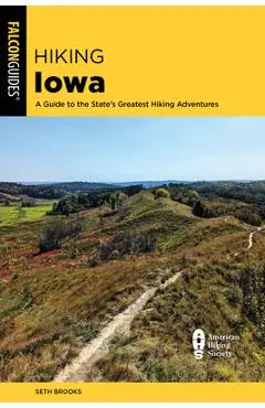 Hiking Iowa: A Guide to the State's Greatest Hiking Adventures - Seth Brooks