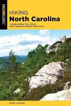 Hiking North Carolina: A Guide to More Than 500 of North Carolina's Greatest Hiking Trails, Paperback/Randy Johnson