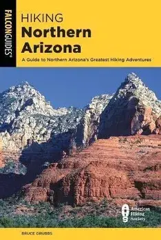 Hiking Northern Arizona: A Guide To Northern Arizona's Greatest Hiking Adventures, Fourth Edition, Paperback/Bruce Grubbs