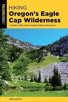 Hiking Oregon's Eagle Cap Wilderness: A Guide To The Area's Greatest Hiking Adventures, 4th Edition, Paperback/Fred Barstad