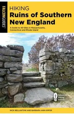 Hiking Ruins of Southern New England: A Guide to 40 Sites in Connecticut, Massachusetts, and Rhode Island - Nick Bellantoni