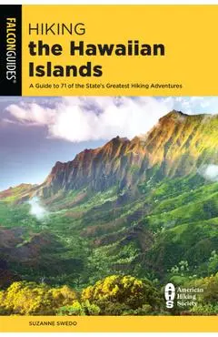 Hiking the Hawaiian Islands: A Guide to 71 of the State's Greatest Hiking Adventures - Suzanne Swedo