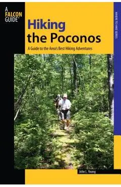 Hiking the Poconos: A Guide To The Area's Best Hiking Adventures - John L. Young