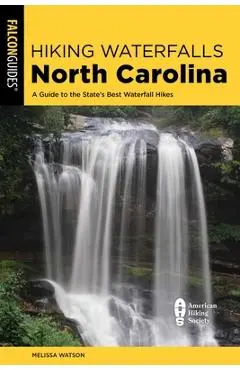 Hiking Waterfalls North Carolina: A Guide to the State's Best Waterfall Hikes - Melissa Watson