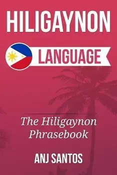 Hiligaynon Language: The Hligaynon Phrasebook, Paperback/Anj Santos