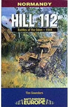 Hill 112: The Battle of the Odon - Tim Saunders