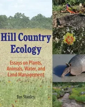 Hill Country Ecology: Essays on Plants, Animals, Water, and Land Management, Paperback/Jim Stanley