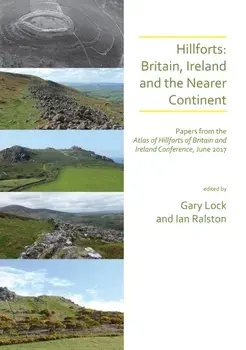 Hillforts: Britain, Ireland and the Nearer Continent. Papers from the Atlas of Hillforts of Britain and Ireland Conference, June 2017, Paperback/***