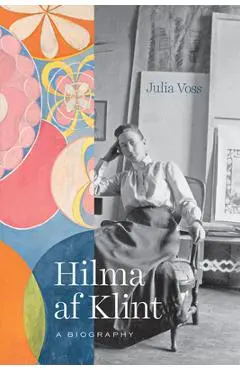 Hilma AF Klint: A Biography - Julia Voss