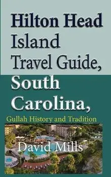 Hilton Head Island Travel Guide, South Carolina, USA: Gullah History and Tradition, Paperback/David Mills