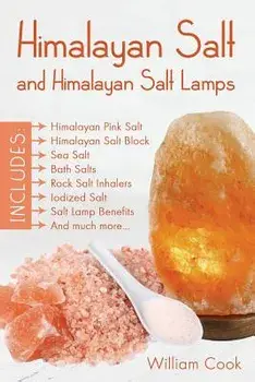 Himalayan Salt and Himalayan Salt Lamps: Himalayan Pink Salt, Himalayan Salt Block, Sea Salt, Bath Salts, Rock Salt Inhalers, Iodized Salt, Salt Lamp, Paperback/William Cook