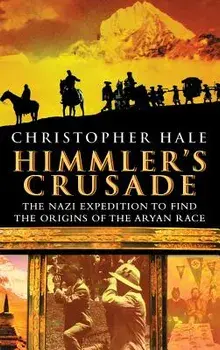 Himmler's Crusade: The Nazi Expedition to Find the Origins of the Aryan Race, Hardcover/Christopher Hale