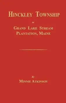Hinckley Township; Or Grand Lake Stream Plantation [Maine], Paperback/Minnie Atkinson