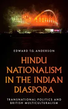Hindu Nationalism in the Indian Diaspora. Transnational Politics and British Multiculturalism, Paperback/Edward T.G. Anderson