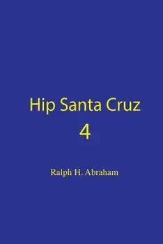 Hip Santa Cruz 4: First-Person Accounts of the Hip Culture of Santa Cruz in the 1960s, 1970s, and 1980s, Paperback/Ralph Abraham