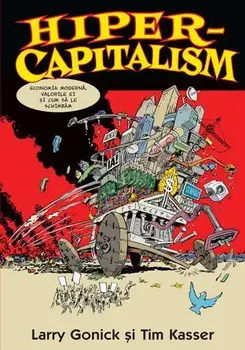 Hiper-capitalism. Economia moderna, valorile ei si cum sa le schimbam/Larry Gonick, Tim Kasser