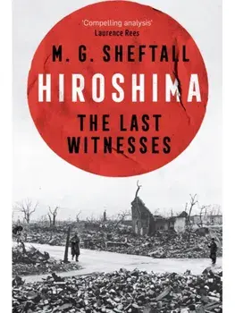 Hiroshima. The extraordinary stories of the last survivors of the atomic bomb who can still recall the day the world changed forever, Paperback/M.G. Sheftall