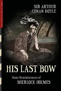 His Last Bow (Illustrated): Some Reminiscences of Sherlock Holmes, Paperback/Arthur Conan Doyle