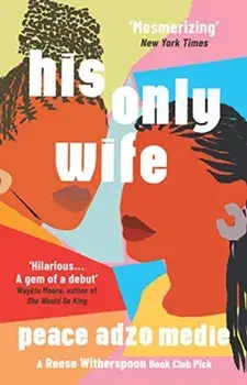 His Only Wife. A Reese's Book Club Pick - 'A Crazy Rich Asians for West Africa, with a healthy splash of feminism', MMP, Paperback/Peace Adzo Medie