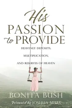 His Passion to Provide: Heavenly Deposits, Multiplication, and Reserves of Heaven, Paperback/Bonita Bush