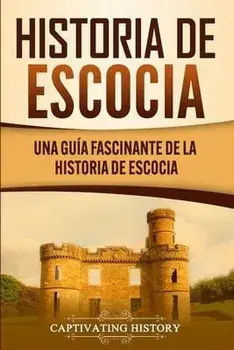Historia de Escocia: Una guía fascinante de la historia de Escocia, Paperback/Captivating History