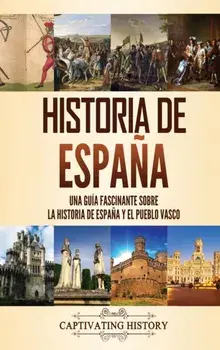Historia de España: Una guía fascinante sobre la historia de España y el pueblo vasco, Hardcover/Captivating History