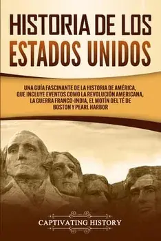 Historia de los Estados Unidos: Una guía fascinante de la historia de América, que incluye eventos como la Revolución americana, la guerra franco-indi/Captivating History