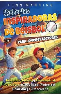 Historias inspiradoras de béisbol para jóvenes lectores: Avivando sueños y formando el carácter a través del poder del gran juego americano - Finn Manning
